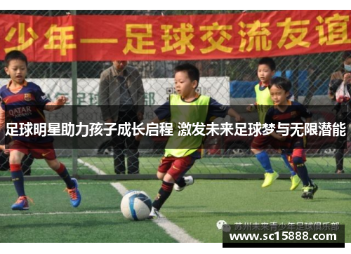 足球明星助力孩子成长启程 激发未来足球梦与无限潜能
