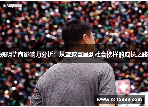 姚明情商影响力分析：从篮球巨星到社会榜样的成长之路