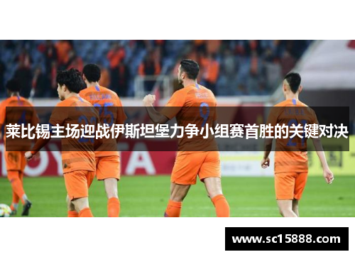 莱比锡主场迎战伊斯坦堡力争小组赛首胜的关键对决