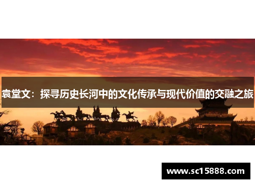 袁堂文：探寻历史长河中的文化传承与现代价值的交融之旅